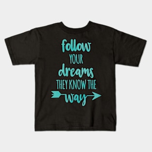 Follow Your Dreams they know the way Kids T-Shirt